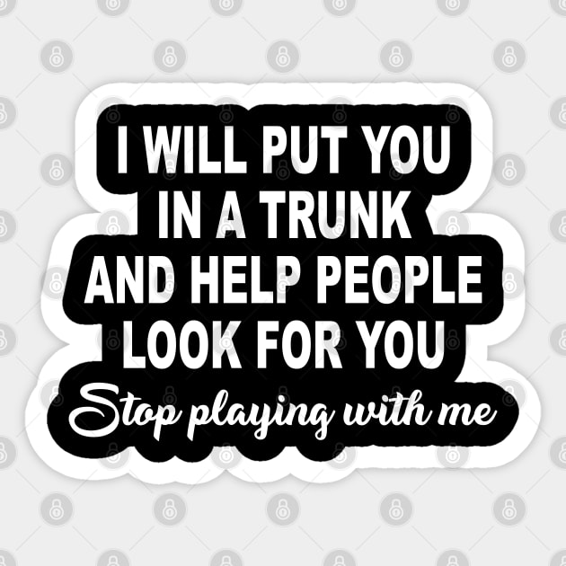 I Will Put You In A Trunk And Help People Look For You Stop Playing With Me Sticker by ZimBom Designer